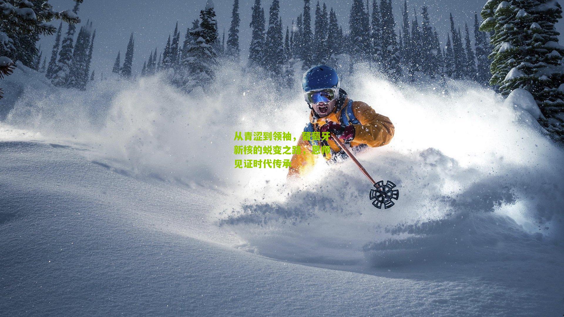 从青涩到领袖，葡萄牙新核的蜕变之路，恩师见证时代传承