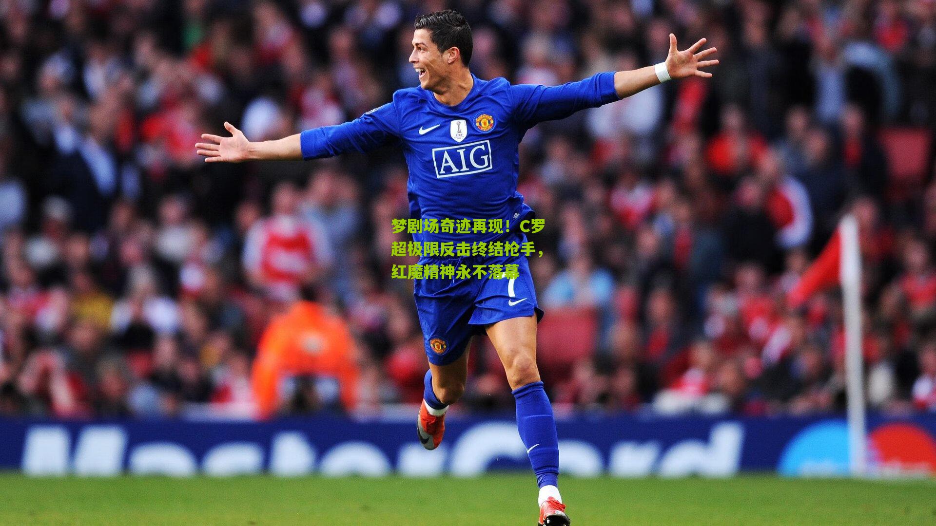梦剧场奇迹再现!C罗超极限反击终结枪手,红魔精神永不落幕
