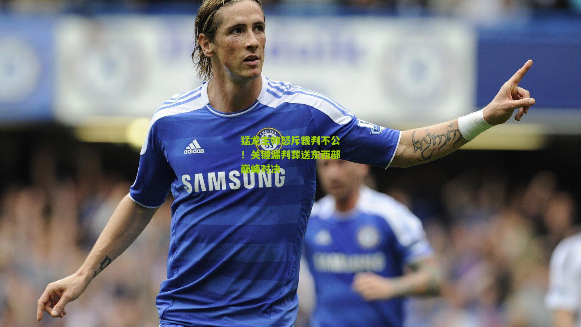 猛龙主帅怒斥裁判不公!关键漏判葬送东西部巅峰对决