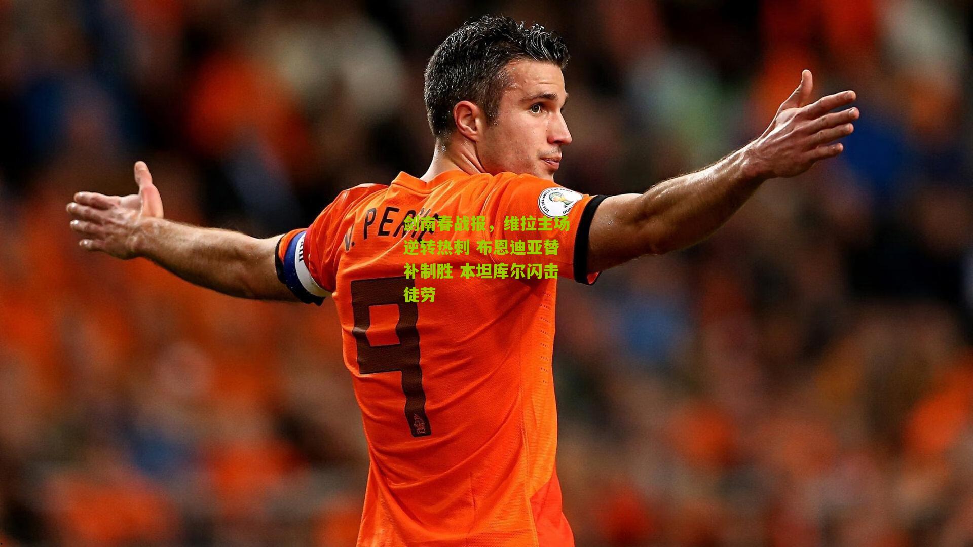 剑南春战报，维拉主场逆转热刺 布恩迪亚替补制胜 本坦库尔闪击徒劳