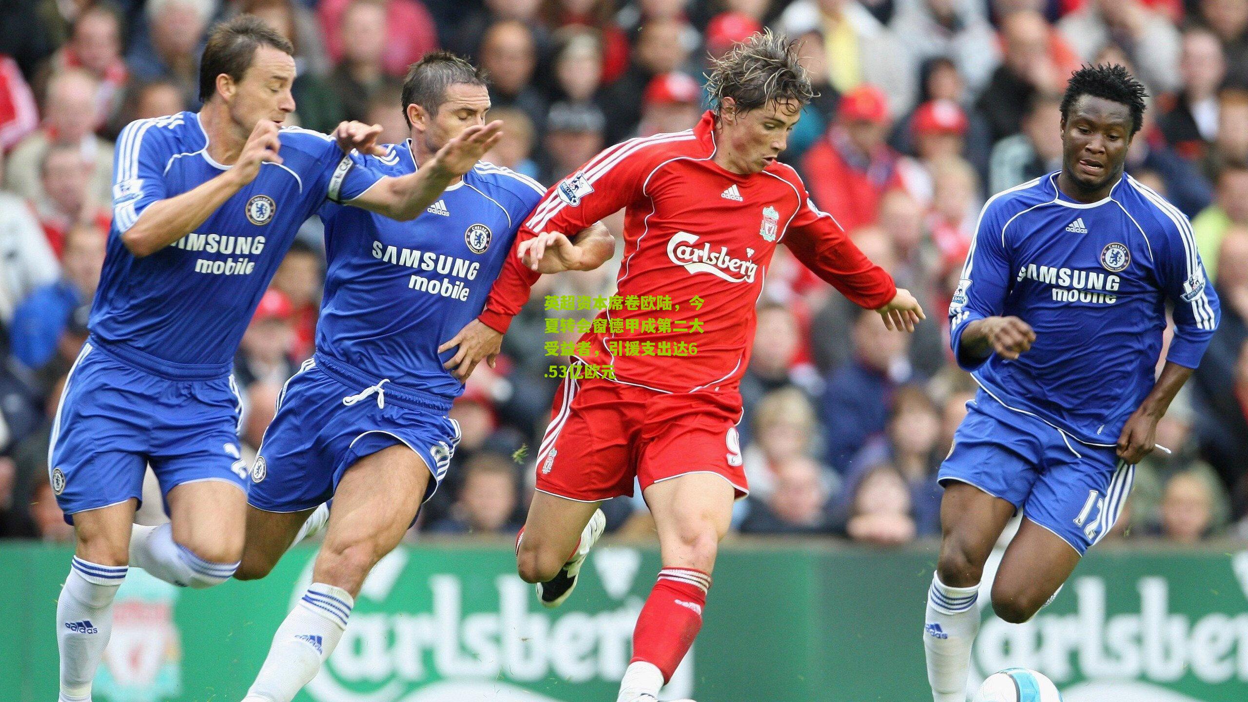 英超资本席卷欧陆，今夏转会窗德甲成第二大受益者，引援支出达6.53亿欧元