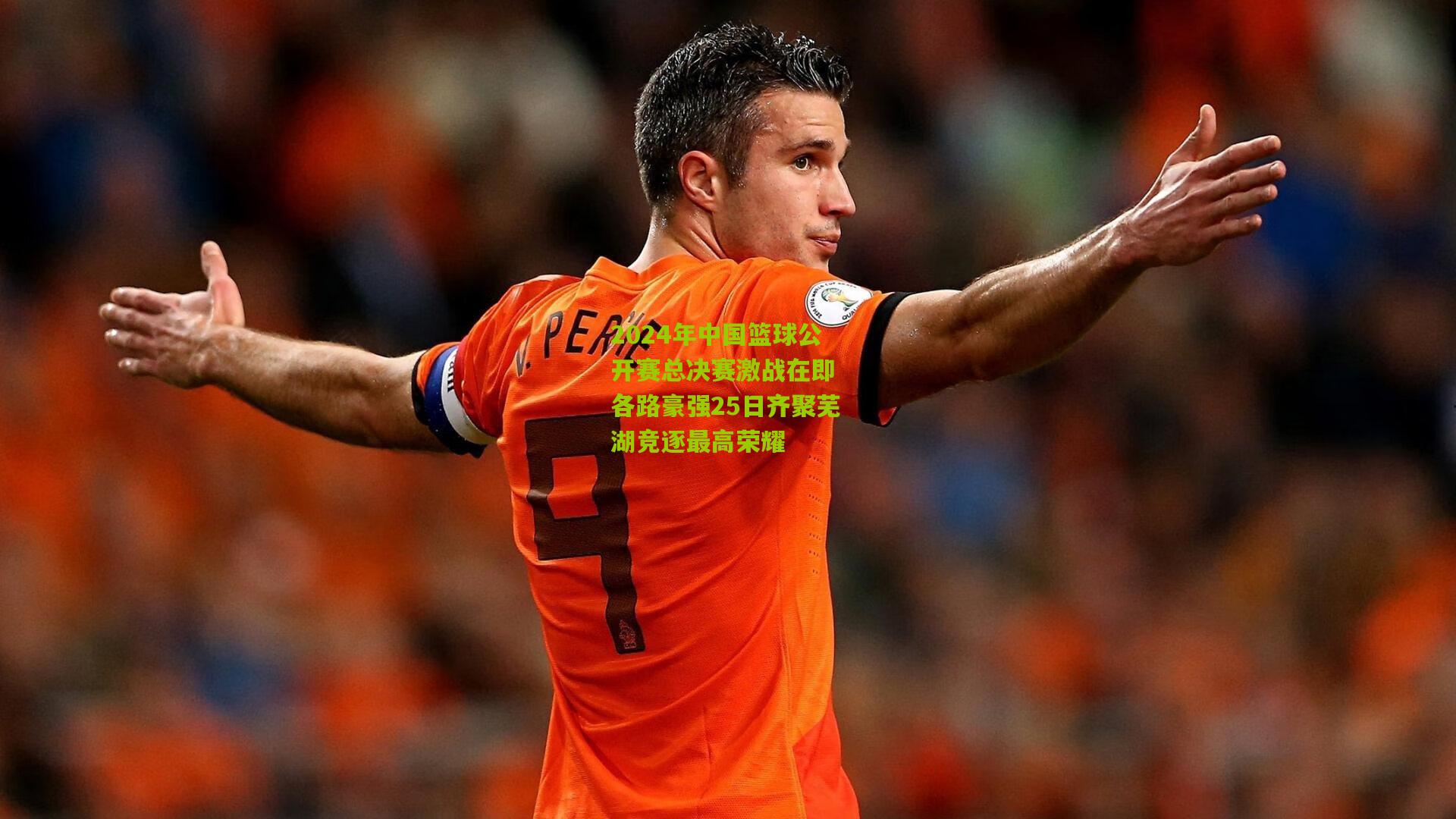 2024年中国篮球公开赛总决赛激战在即 各路豪强25日齐聚芜湖竞逐最高荣耀