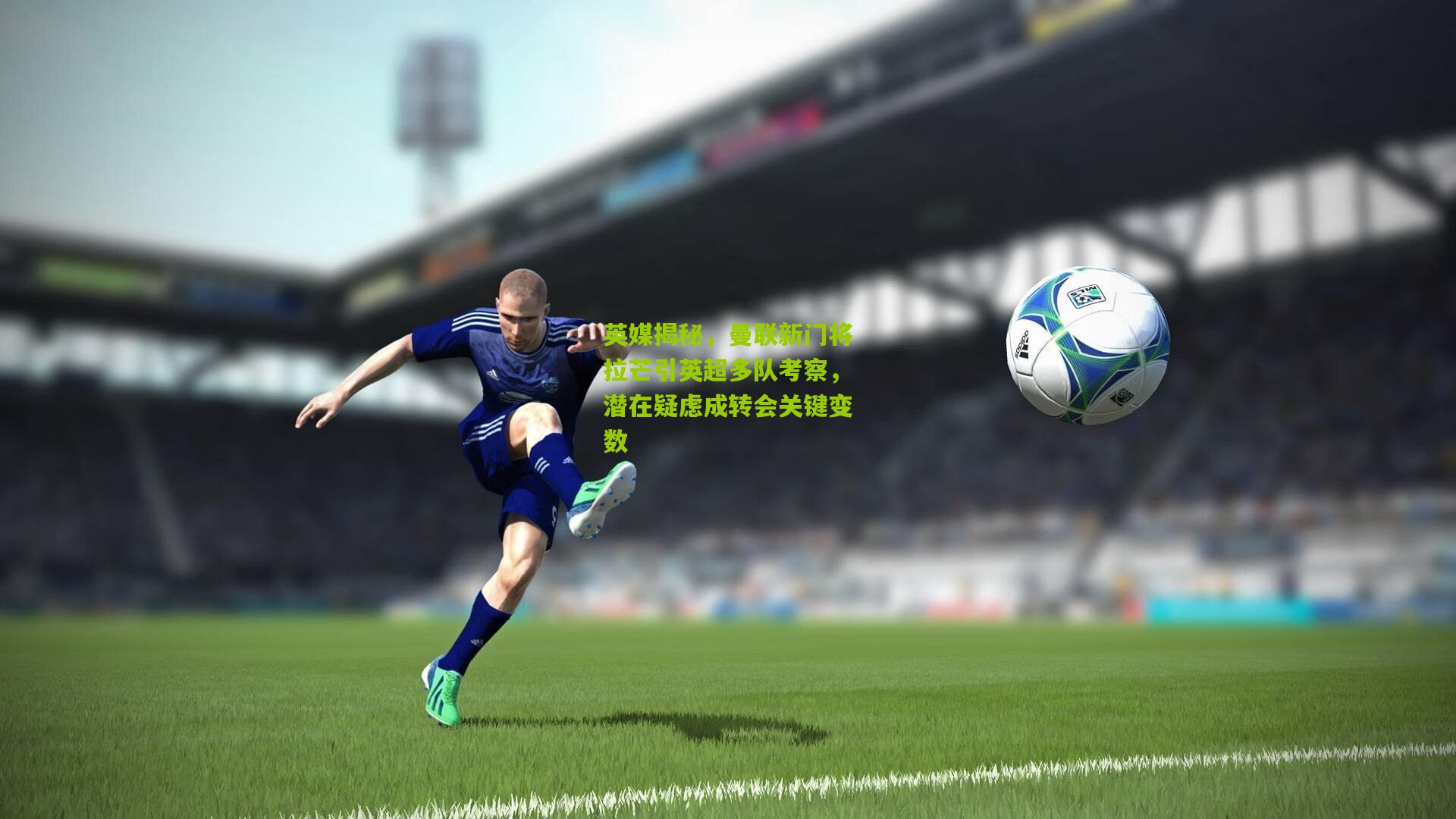 英媒揭秘，曼联新门将拉芒引英超多队考察，潜在疑虑成转会关键变数