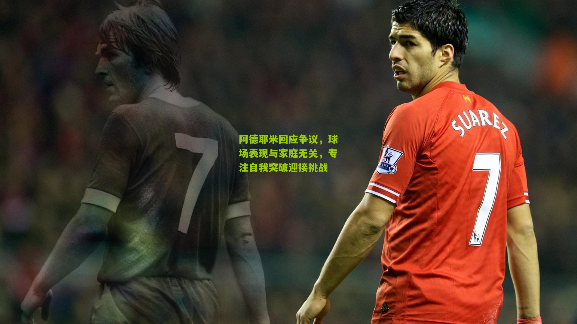 阿德耶米回应争议，球场表现与家庭无关，专注自我突破迎接挑战