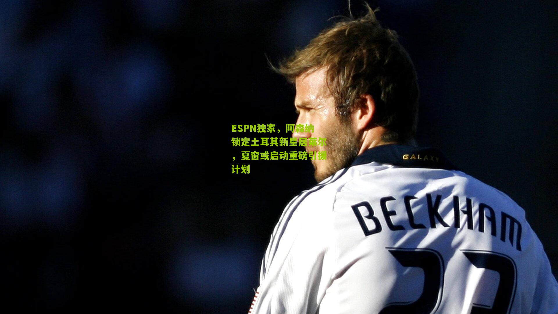 ESPN独家，阿森纳锁定土耳其新星居莱尔，夏窗或启动重磅引援计划